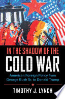 In the shadow of the Cold War : American foreign policy from George Bush Sr. to Donald Trump /