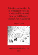 Estudio comparativo de la producción y uso de artefactos líticos en el Macizo del Deseado (Santa Cruz, Argentina) /