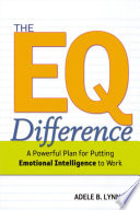 The EQ difference : a powerful plan for putting emotional intelligence to work /