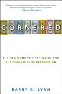 Cornered : the new monopoly capitalism and the economics of destruction /