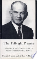 The Fulbright premise: Senator J. William Fulbright's views on Presidential power /