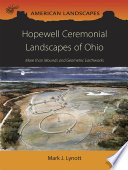 Hopewell ceremonial landscapes of Ohio : more than mounds and geometric earthworks /