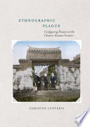 Ethnographic plague : configuring disease on the Chinese-Russian frontier /