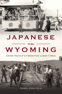 Japanese in Wyoming : Union Pacific's forgotten labor force /