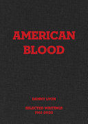 Danny Lyon : American blood : selected writings 1961-2020 /