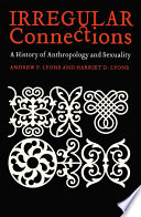 Irregular connections : a history of anthropology and sexuality /