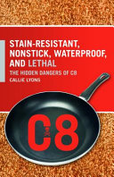 Stain-resistant, nonstick, waterproof, and lethal : the hidden dangers of C8 /