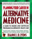 Planning your career in alternative medicine : a guide to degree and certificate programs in alternative health care /