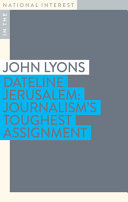 Dateline Jerusalem : journalism's toughest assignment /