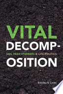 Vital decomposition : soil practitioners + life politics /