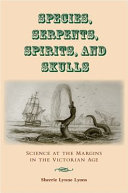 Species, serpents, spirits, and skulls : science at the margins of the Victorian age /