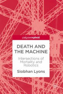 Death and the machine : intersections of mortality and robotics /