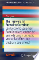 The Huawei and Snowden Questions : Can Electronic Equipment from Untrusted Vendors be Verified? Can an Untrusted Vendor Build Trust into Electronic Equipment? /