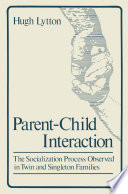 Parent-child interaction : the socialization process observed in twin and singleton families /