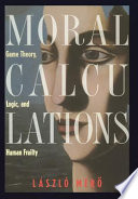 Moral calculations : game theory, logic, and human frailty /