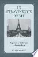 In Stravinsky's orbit : responses to Modernism in Russian Paris /