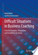 Difficult Situations in Business Coaching : Practical Examples, Perspectives and Possibilities for Action /