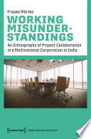 Working Misunderstandings : An Ethnography of Project Collaboration in a Multinational Corporation in India /