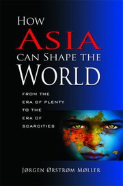 How Asia can shape the world : from the era of plenty to the era of scarcities /