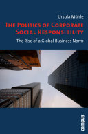 The politics of corporate social responsibility : the rise of a global business norm /
