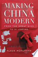 Making China modern : from the Great Qing to Xi Jinping /