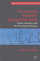 Governing mobility beyond the state : centre, periphery and the EU's external borders /