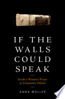 If the walls could speak : inside a women's prison in communist Poland /