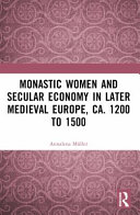 Monastic women and secular economy in later Medieval Europe, ca. 1200 to 1500 /