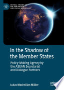 In the Shadow of the Member States : Policy-Making Agency by the ASEAN Secretariat and Dialogue Partners /