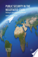 Public security in the negotiated state : policing in Latin America and beyond /