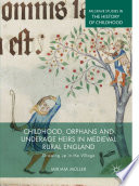 Childhood, Orphans and Underage Heirs in Medieval Rural England : Growing up in the Village /