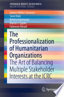 The Professionalization of Humanitarian Organizations : The Art of Balancing Multiple Stakeholder Interests at the ICRC /