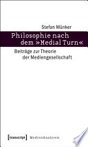 Philosophie nach dem "Medial Turn" : Beiträge zur Theorie der Mediengesellschaft /