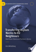 Transferring Asylum Norms to EU Neighbours : Multi-Scalar Policies and Practices in Ukraine /