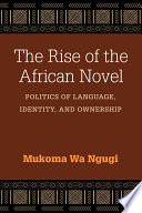 The rise of the African novel : politics of language, identity, and ownership /