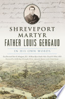 SHREVEPORT MARTYR FATHER LOUIS GERGAUD : in his own words.