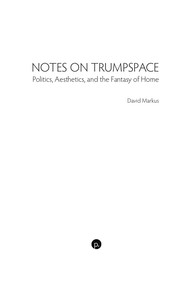 Notes on Trumpspace politics, aesthetics, and the fantasy of home.