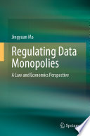 Regulating Data Monopolies : A Law and Economics Perspective /