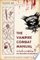 The vampire combat manual : a guide to fighting the bloodthirsty undead /
