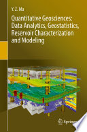 Quantitative Geosciences: Data Analytics, Geostatistics, Reservoir Characterization and Modeling /