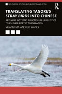 Translating Tagore's Stray birds into Chinese : applying systemic functional linguistics to Chinese poetry translation /