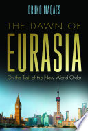 The Dawn of Eurasia : On the Trail of the New World Order /