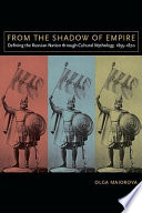 From the shadow of empire : defining the Russian nation through cultural mythology, 1855-1870 /