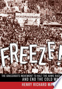 Freeze! : the grassroots movement to halt the arms race and end the Cold War /