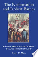 The reformation and Robert Barnes : history, theology and polemic in early modern England /