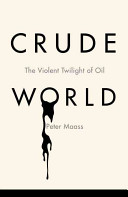 Crude world : the violent twilight of oil /