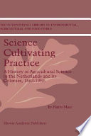 Science cultivating practice : a history of agricultural science in the Netherlands and its colonies, 1863-1986 /
