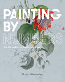 Painting by numbers : the life and art of Ferdinand Bauer /