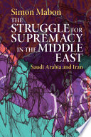 The struggle for supremacy in the Middle East : Saudi Arabia and Iran /