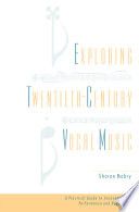 Exploring twentieth-century vocal music : a practical guide to innovations in performance and repertoire /